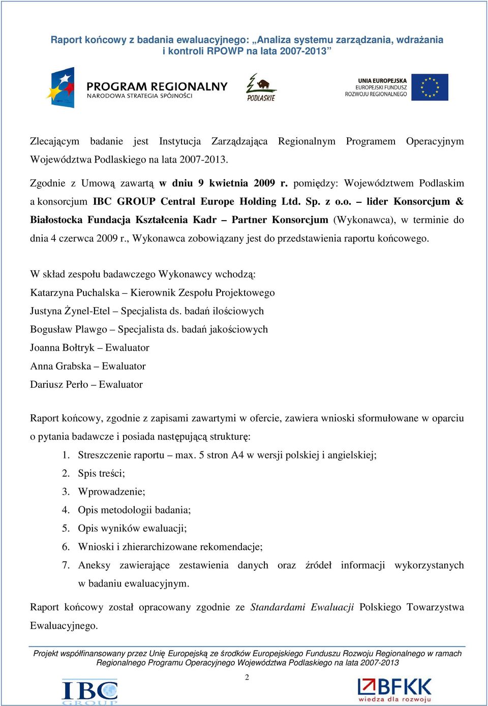 , Wykonawca zobowiązany jest do przedstawienia raportu końcowego. W skład zespołu badawczego Wykonawcy wchodzą: Katarzyna Puchalska Kierownik Zespołu Projektowego Justyna Żynel-Etel Specjalista ds.