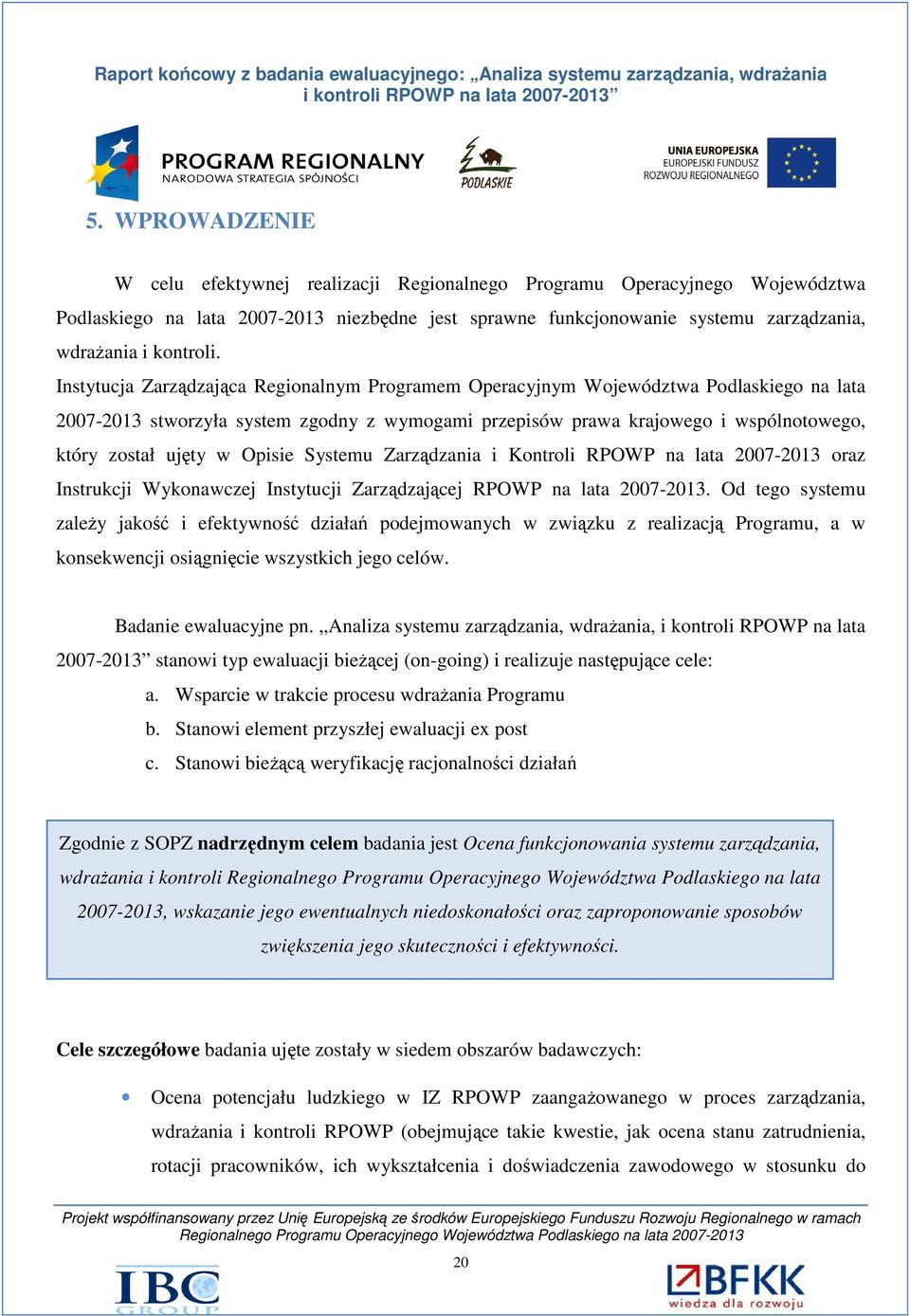 Instytucja Zarządzająca Regionalnym Programem Operacyjnym Województwa Podlaskiego na lata 2007-2013 stworzyła system zgodny z wymogami przepisów prawa krajowego i wspólnotowego, który został ujęty w