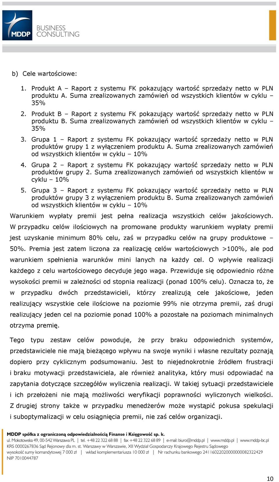 Grupa 1 Raport z systemu FK pokazujący wartość sprzedaży netto w PLN produktów grupy 1 z wyłączeniem produktu A. Suma zrealizowanych zamówień od wszystkich klientów w cyklu 10% 4.