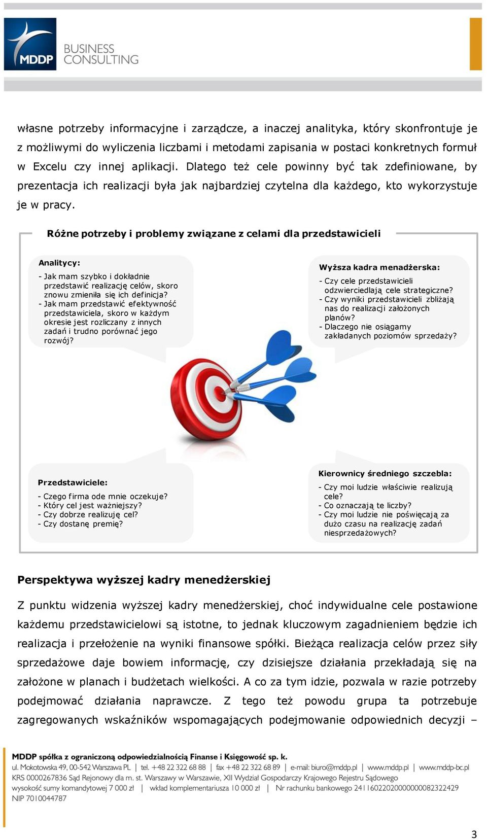 Różne potrzeby i problemy związane z celami dla przedstawicieli Analitycy: - Jak mam szybko i dokładnie przedstawić realizację celów, skoro znowu zmieniła się ich definicja?