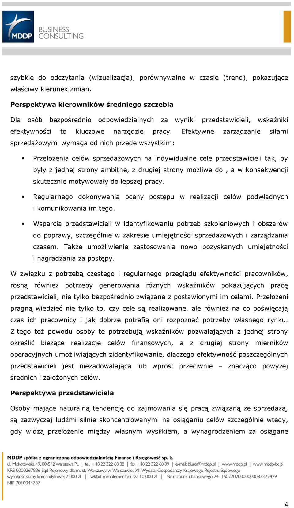 Efektywne zarządzanie siłami sprzedażowymi wymaga od nich przede wszystkim: Przełożenia celów sprzedażowych na indywidualne cele przedstawicieli tak, by były z jednej strony ambitne, z drugiej strony