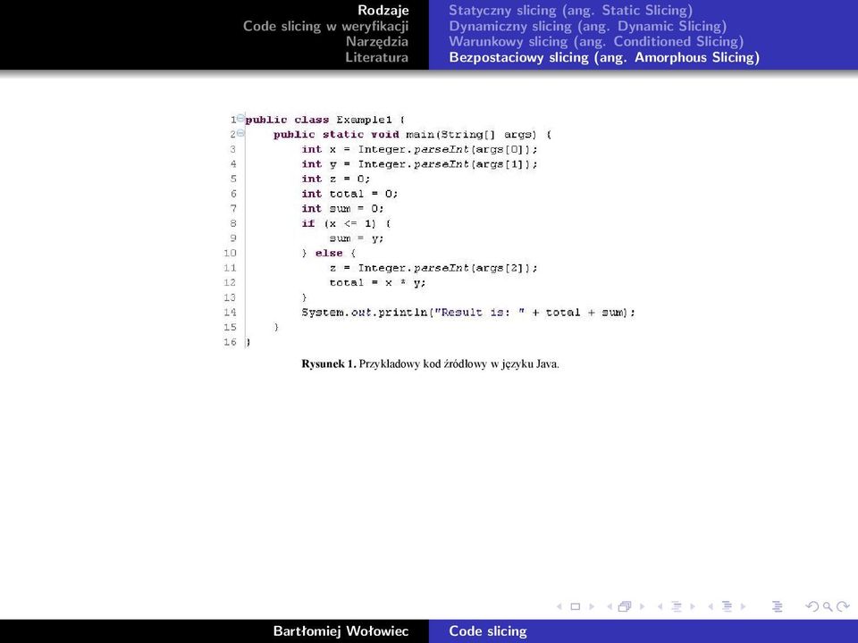 ;1")&42()$)-<&-#01<++2) <#(-+ Warunkowy slicing (ang. Conditioned Slicing) +"#3-#,#";+ $)34)1--.$/!"31;,#"3#-.$/!"313;+,."# 1-)15D"3.* #:14+'"#3&= Bezpostaciowy slicing (ang. Amorphous Slicing) 0 $.