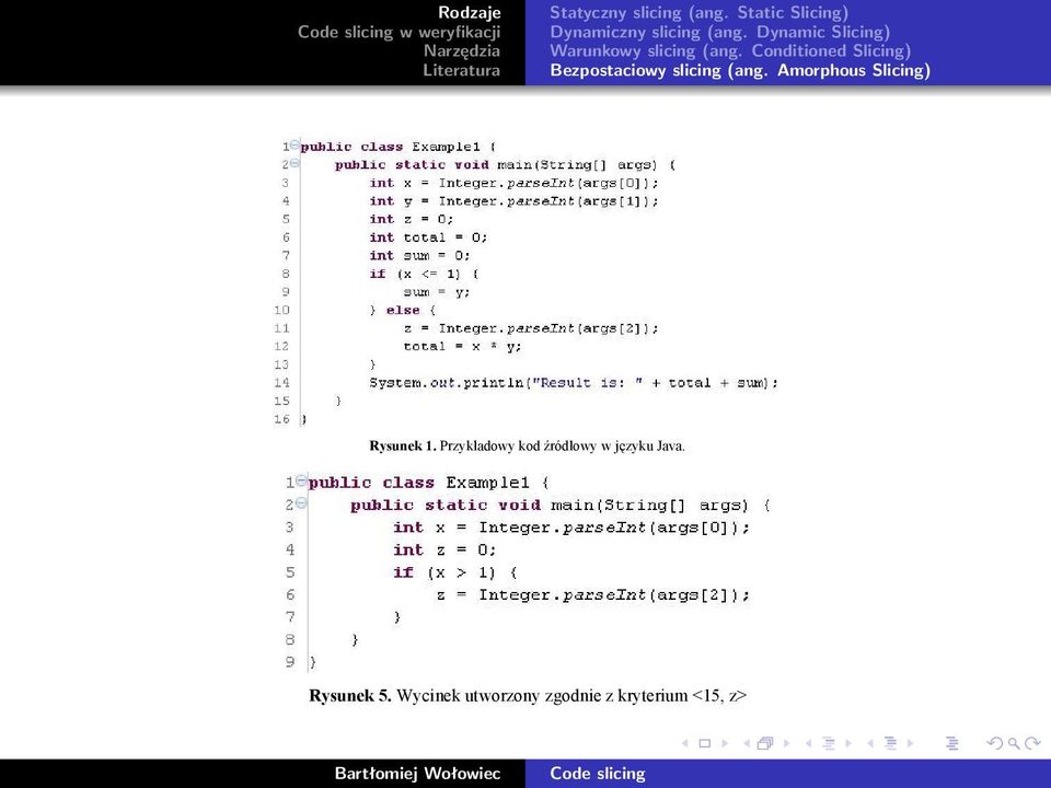 ;1")&42()$)-<&-#01<++2) <#(-+ Warunkowy slicing (ang. Conditioned Slicing) +"#3-#,#";+ $)34)1--.$/!"31;,#"3#-.$/!"313;+,."# 1-)15D"3.* #:14+'"#3&= Bezpostaciowy slicing (ang. Amorphous Slicing) 0 $.