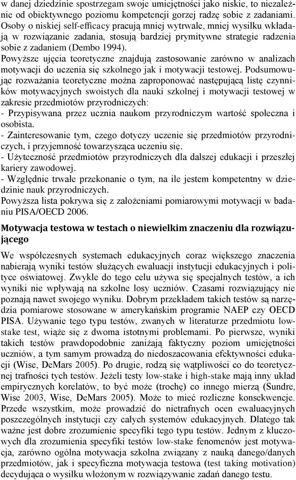 Powyższe ujęcia teoretyczne znajdują zastosowanie zarówno w analizach motywacji do uczenia się szkolnego jak i motywacji testowej.