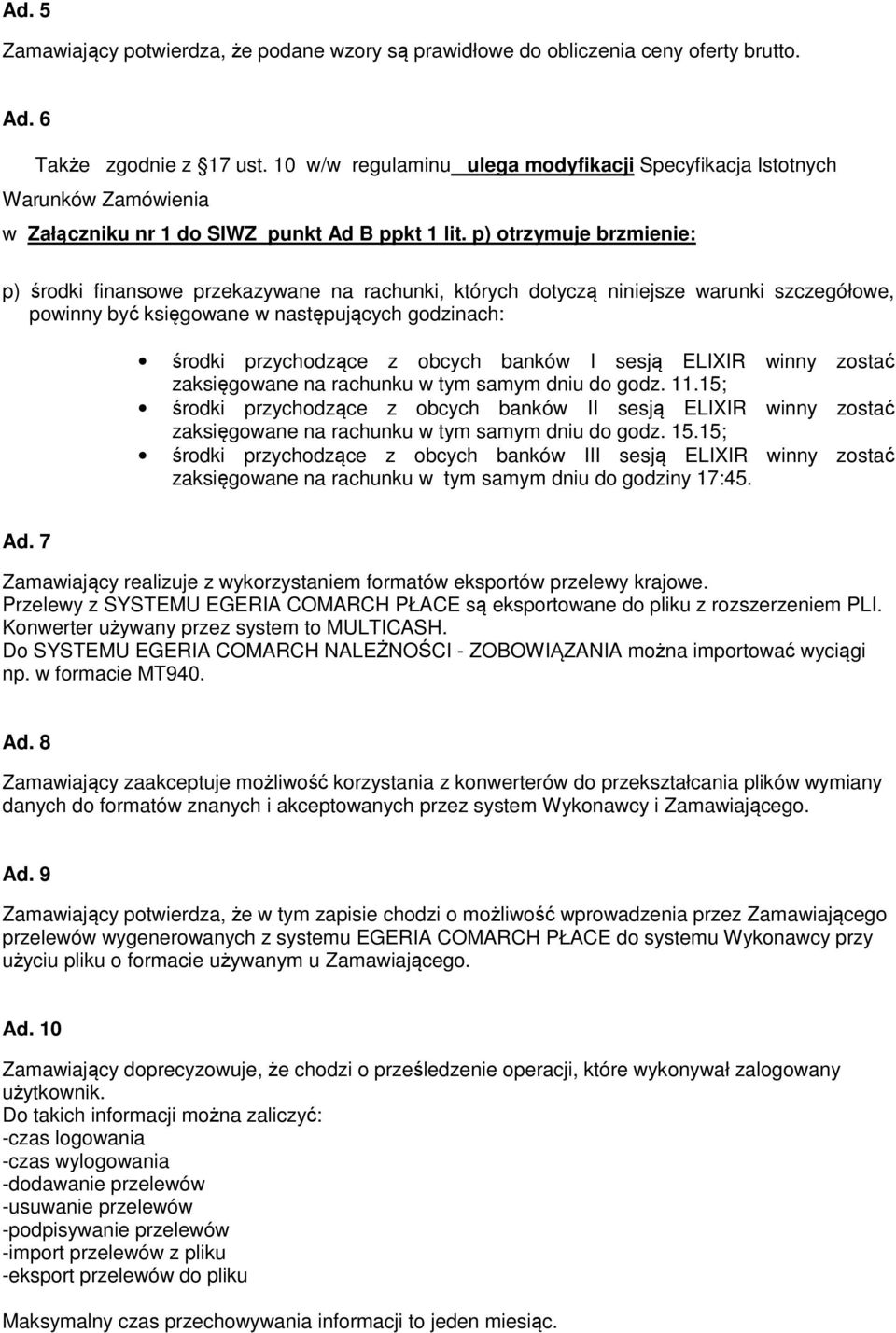 p) otrzymuje brzmienie: p) środki finansowe przekazywane na rachunki, których dotyczą niniejsze warunki szczegółowe, powinny być księgowane w następujących godzinach: środki przychodzące z obcych