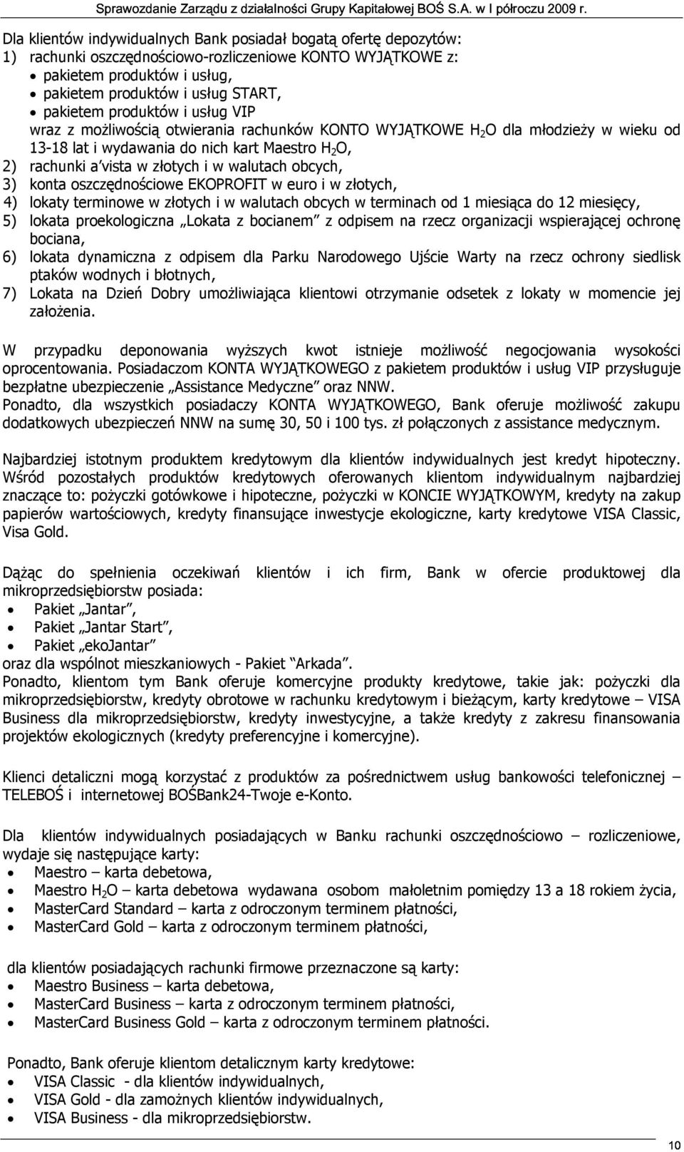 walutach obcych, 3) konta oszczędnościowe EKOPROFIT w euro i w złotych, 4) lokaty terminowe w złotych i w walutach obcych w terminach od 1 miesiąca do 12 miesięcy, 5) lokata proekologiczna Lokata z