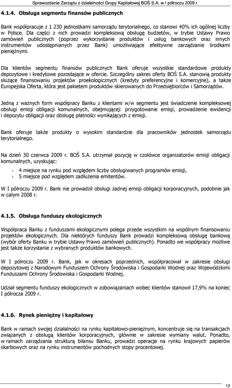 Bank) umożliwiające efektywne zarządzanie środkami pieniężnymi. Dla klientów segmentu finansów publicznych Bank oferuje wszystkie standardowe produkty depozytowe i kredytowe pozostające w ofercie.