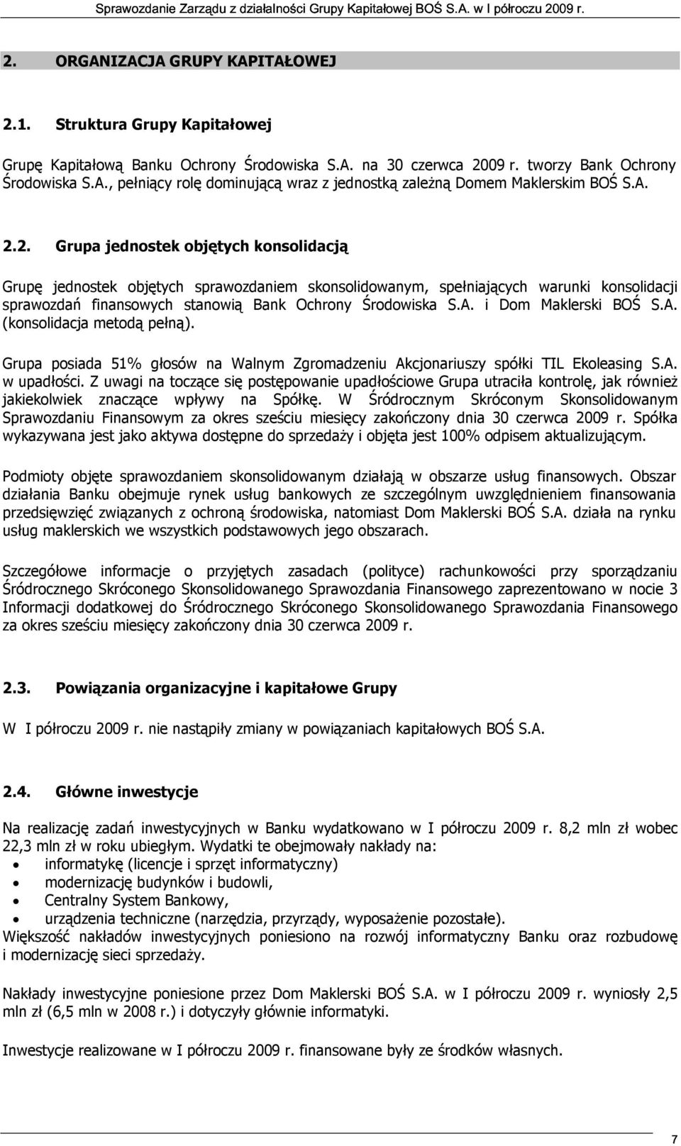 A. (konsolidacja metodą pełną). Grupa posiada 51% głosów na Walnym Zgromadzeniu Akcjonariuszy spółki TIL Ekoleasing S.A. w upadłości.