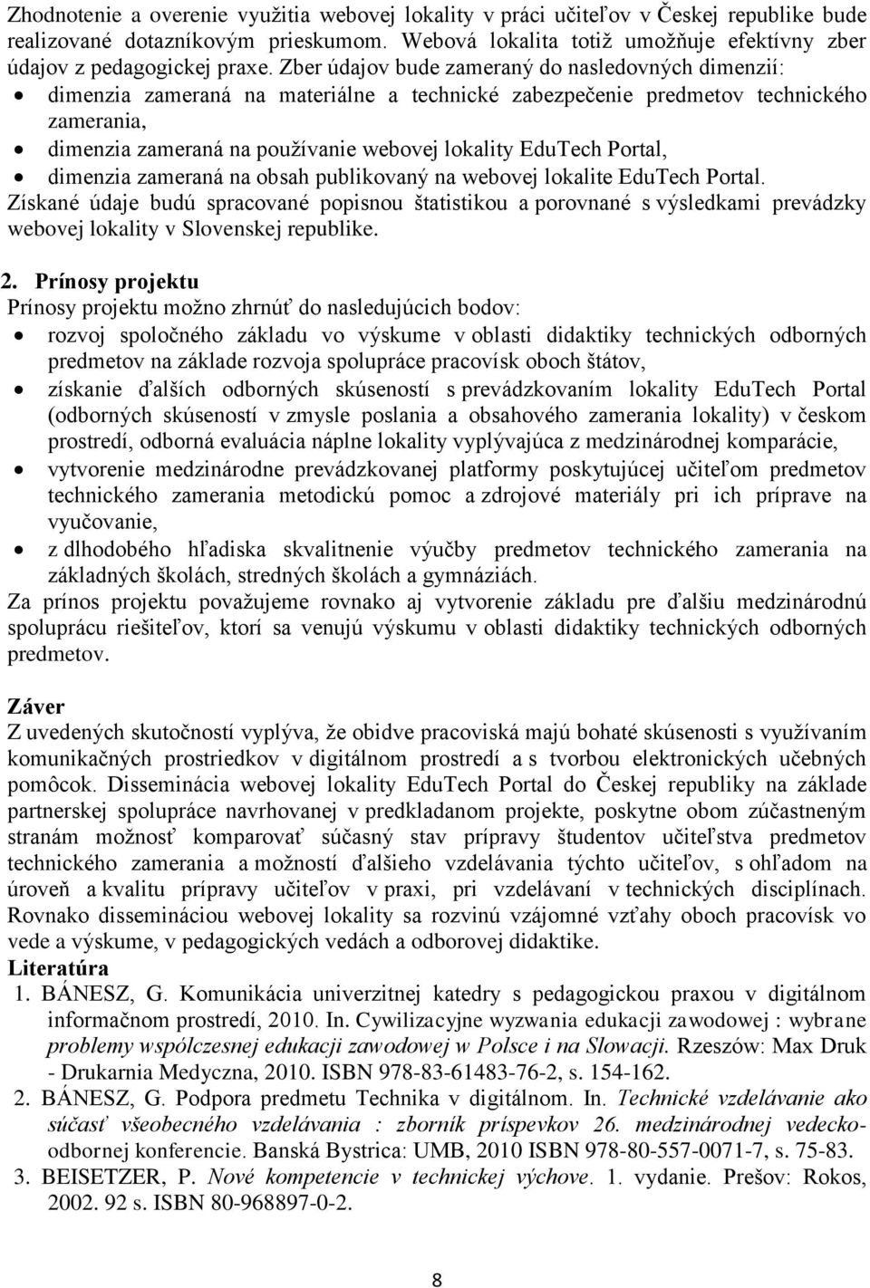 Zber údajov bude zameraný do nasledovných dimenzií: dimenzia zameraná na materiálne a technické zabezpečenie predmetov technického zamerania, dimenzia zameraná na používanie webovej lokality EduTech