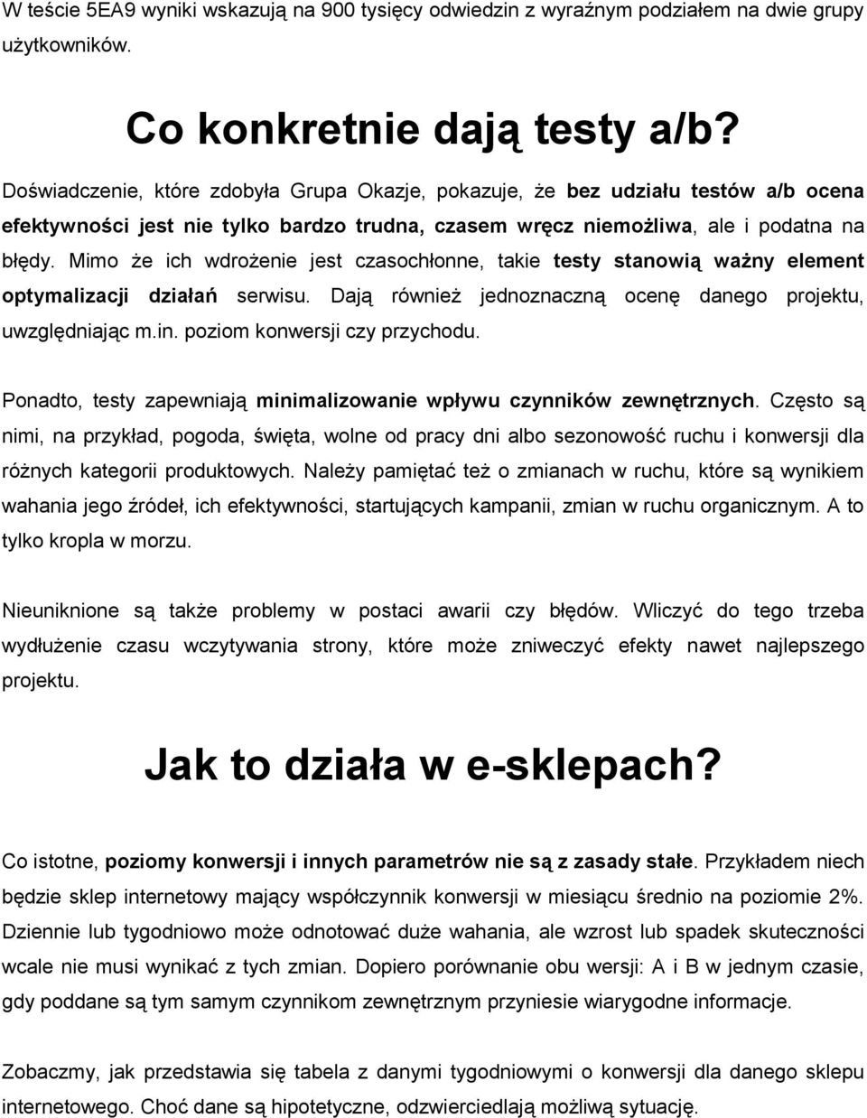 Mimo że ich wdrożenie jest czasochłonne, takie testy stanowią ważny element optymalizacji działań serwisu. Dają również jednoznaczną ocenę danego projektu, uwzględniając m.in.