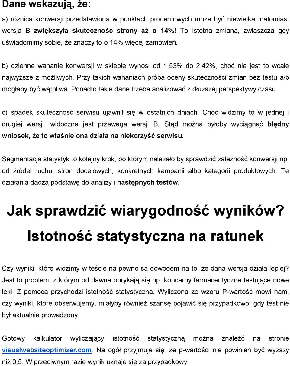 Przy takich wahaniach próba oceny skuteczności zmian bez testu a/b mogłaby być wątpliwa. Ponadto takie dane trzeba analizować z dłuższej perspektywy czasu.