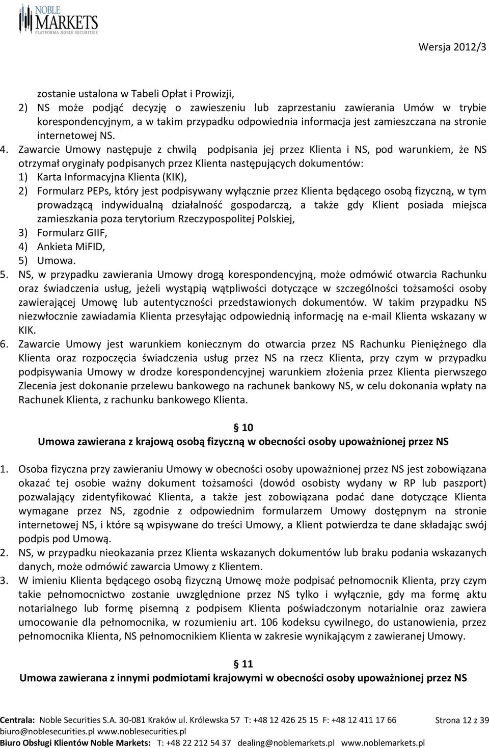 Zawarcie Umowy następuje z chwilą podpisania jej przez Klienta i NS, pod warunkiem, że NS otrzymał oryginały podpisanych przez Klienta następujących dokumentów: 1) Karta Informacyjna Klienta (KIK),