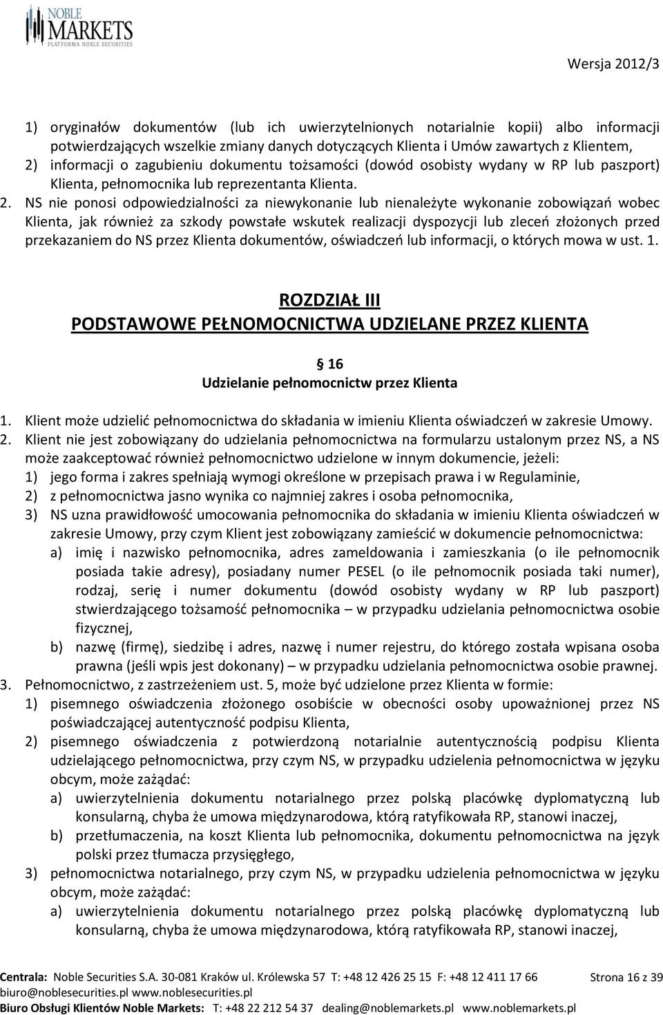 NS nie ponosi odpowiedzialności za niewykonanie lub nienależyte wykonanie zobowiązań wobec Klienta, jak również za szkody powstałe wskutek realizacji dyspozycji lub zleceń złożonych przed