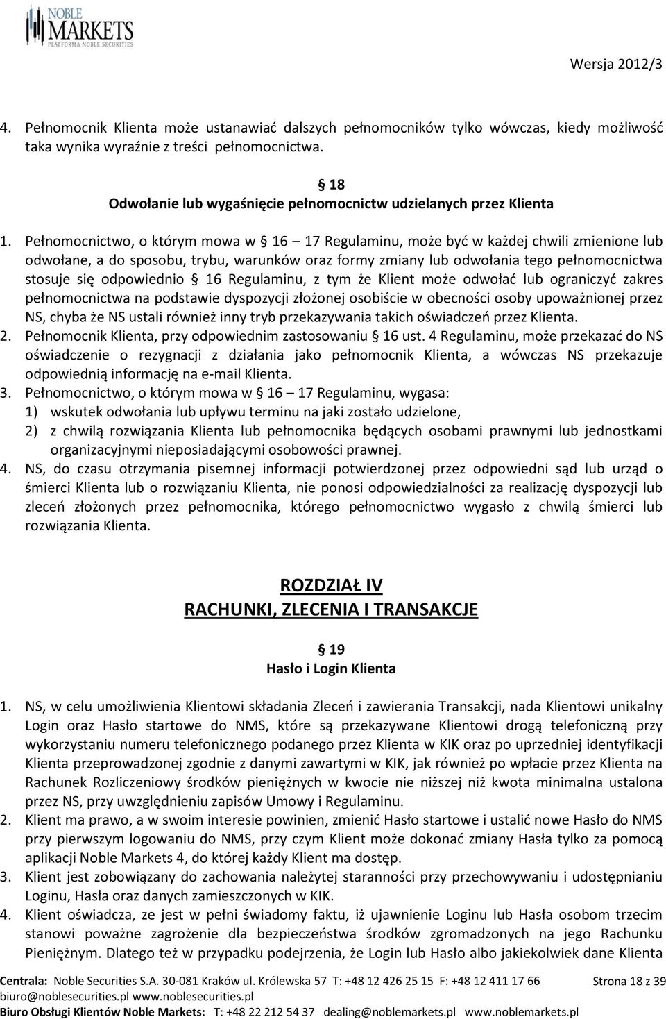 Pełnomocnictwo, o którym mowa w 16 17 Regulaminu, może być w każdej chwili zmienione lub odwołane, a do sposobu, trybu, warunków oraz formy zmiany lub odwołania tego pełnomocnictwa stosuje się