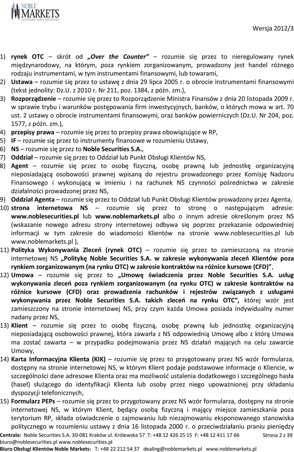 zm.), 3) Rozporządzenie rozumie się przez to Rozporządzenie Ministra Finansów z dnia 20 listopada 2009 r. w sprawie trybu i warunków postępowania firm inwestycyjnych, banków, o których mowa w art.