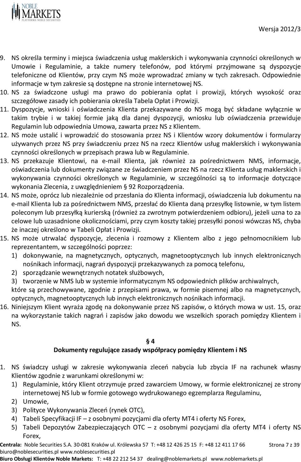 NS za świadczone usługi ma prawo do pobierania opłat i prowizji, których wysokość oraz szczegółowe zasady ich pobierania określa Tabela Opłat i Prowizji. 11.