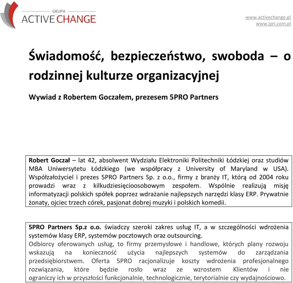 Wspólnie realizują misję informatyzacji polskich spółek poprzez wdrażanie najlepszych narzędzi klasy ERP. Prywatnie żonaty, ojciec trzech córek, pasjonat dobrej muzyki i polskich komedii.