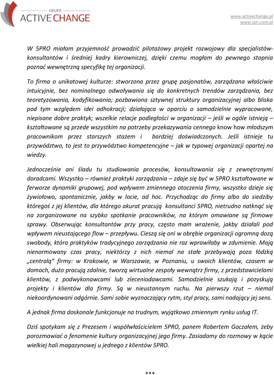 To firma o unikatowej kulturze: stworzona przez grupę pasjonatów, zarządzana właściwie intuicyjnie, bez nominalnego odwoływania się do konkretnych trendów zarządzania, bez teoretyzowania,