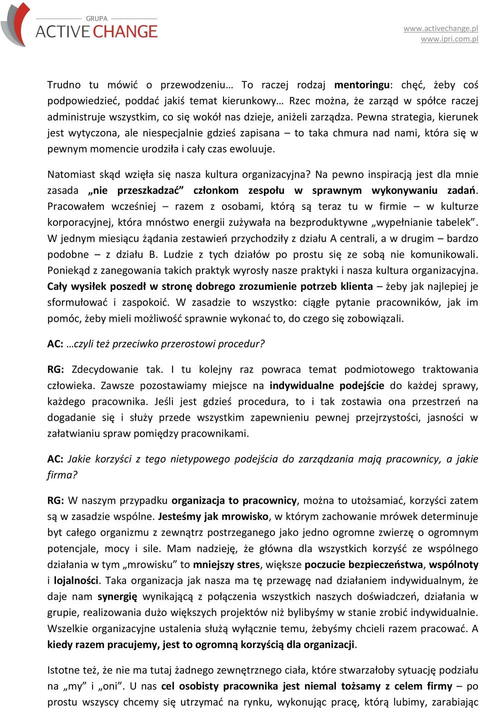 Natomiast skąd wzięła się nasza kultura organizacyjna? Na pewno inspiracją jest dla mnie zasada nie przeszkadzad członkom zespołu w sprawnym wykonywaniu zadao.