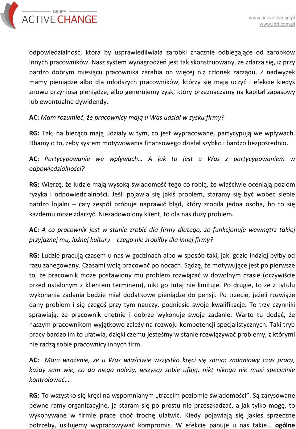 Z nadwyżek mamy pieniądze albo dla młodszych pracowników, którzy się mają uczyd i efekcie kiedyś znowu przyniosą pieniądze, albo generujemy zysk, który przeznaczamy na kapitał zapasowy lub ewentualne