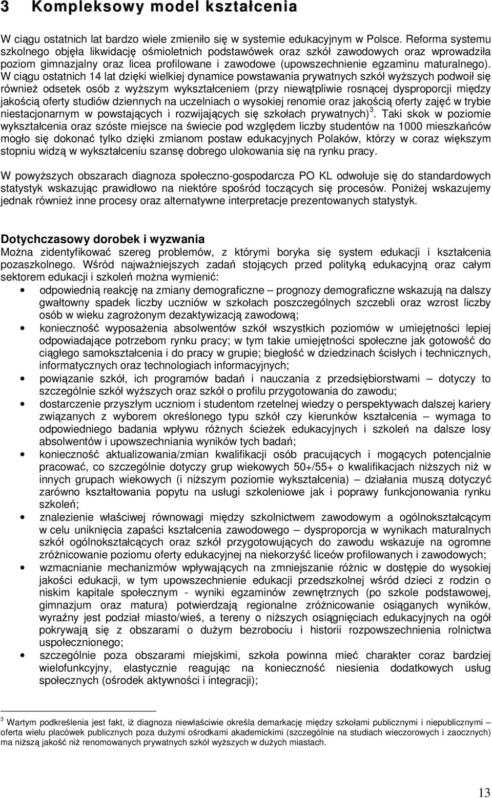 W ciągu ostatnich 14 lat dzięki wielkiej dynamice powstawania prywatnych szkół wyższych podwoił się również odsetek osób z wyższym wykształceniem (przy niewątpliwie rosnącej dysproporcji między