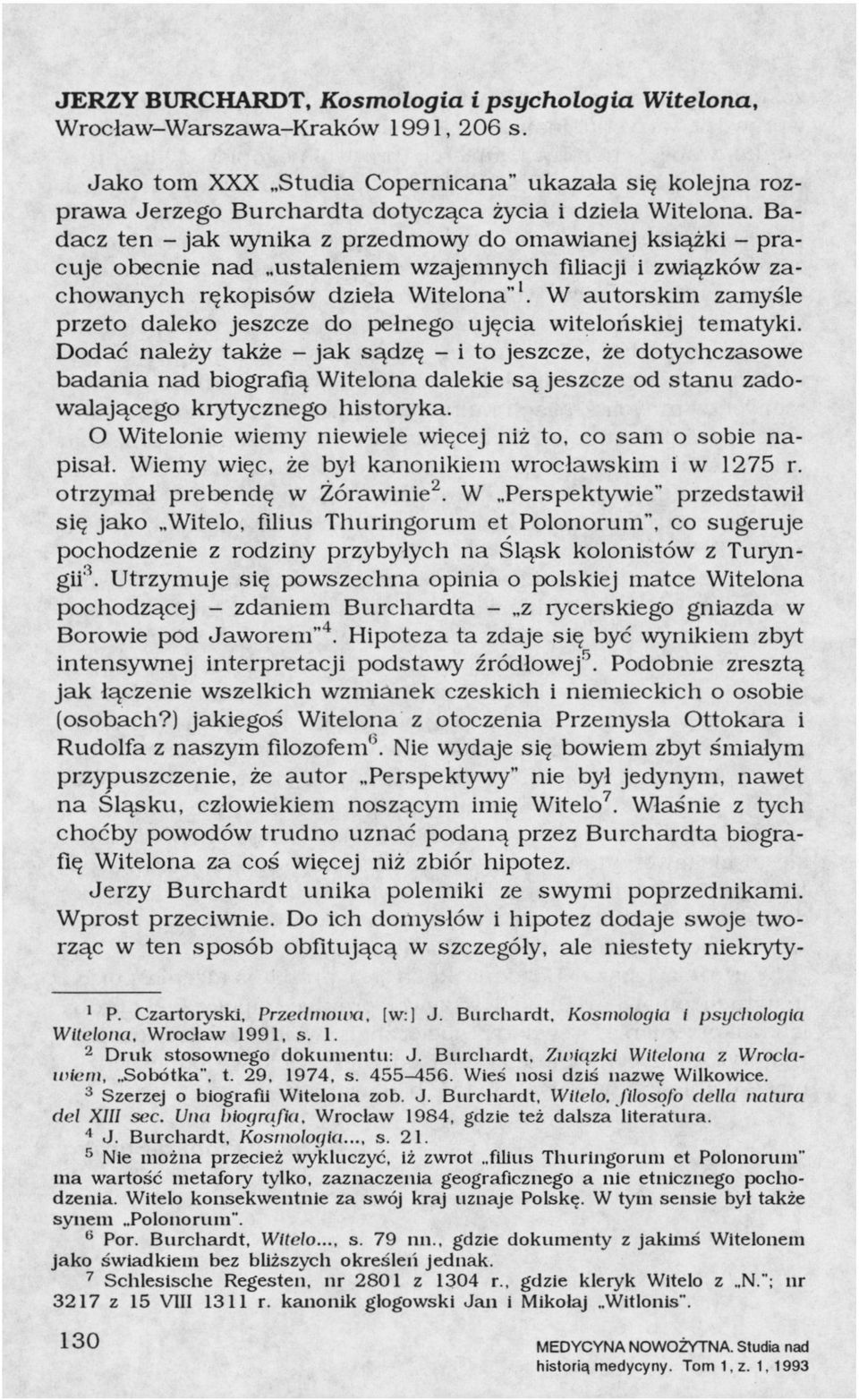 Badacz ten - jak wynika z przedmowy do omawianej książki - pracuje obecnie nad ustaleniem wzajemnych filiacji i związków zachowanych rękopisów dzieła Witelona" 1.