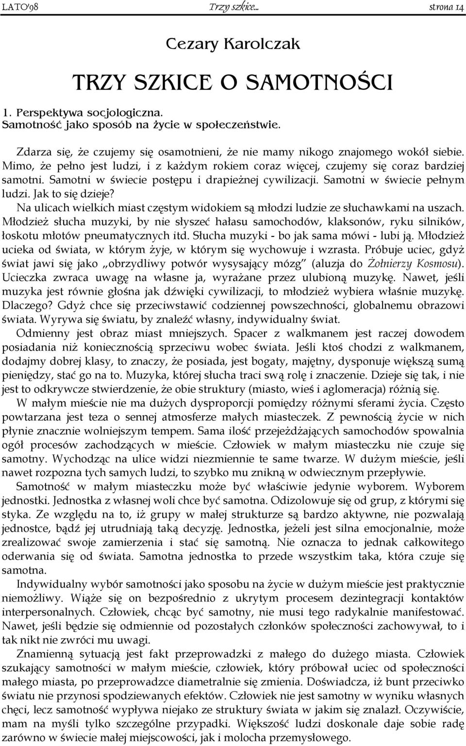 Samotni w świecie postępu i drapieżnej cywilizacji. Samotni w świecie pełnym ludzi. Jak to się dzieje? Na ulicach wielkich miast częstym widokiem są młodzi ludzie ze słuchawkami na uszach.