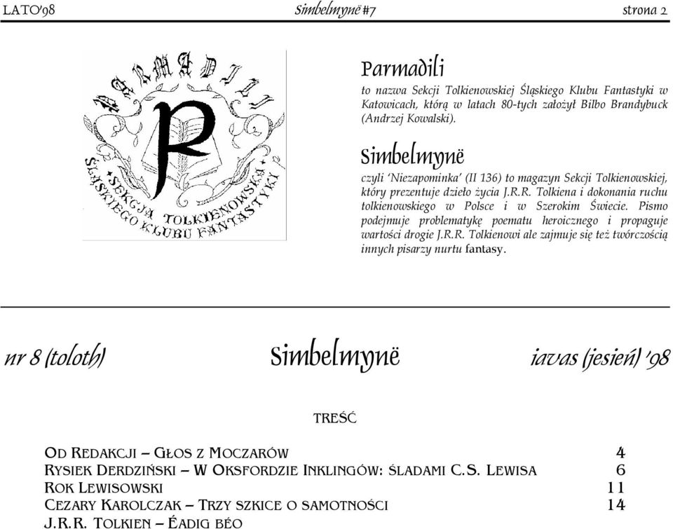 Pismo podejmuje problematykę poematu heroicznego i propaguje wartości drogie J.R.R. Tolkienowi ale zajmuje się też twórczością innych pisarzy nurtu fantasy.