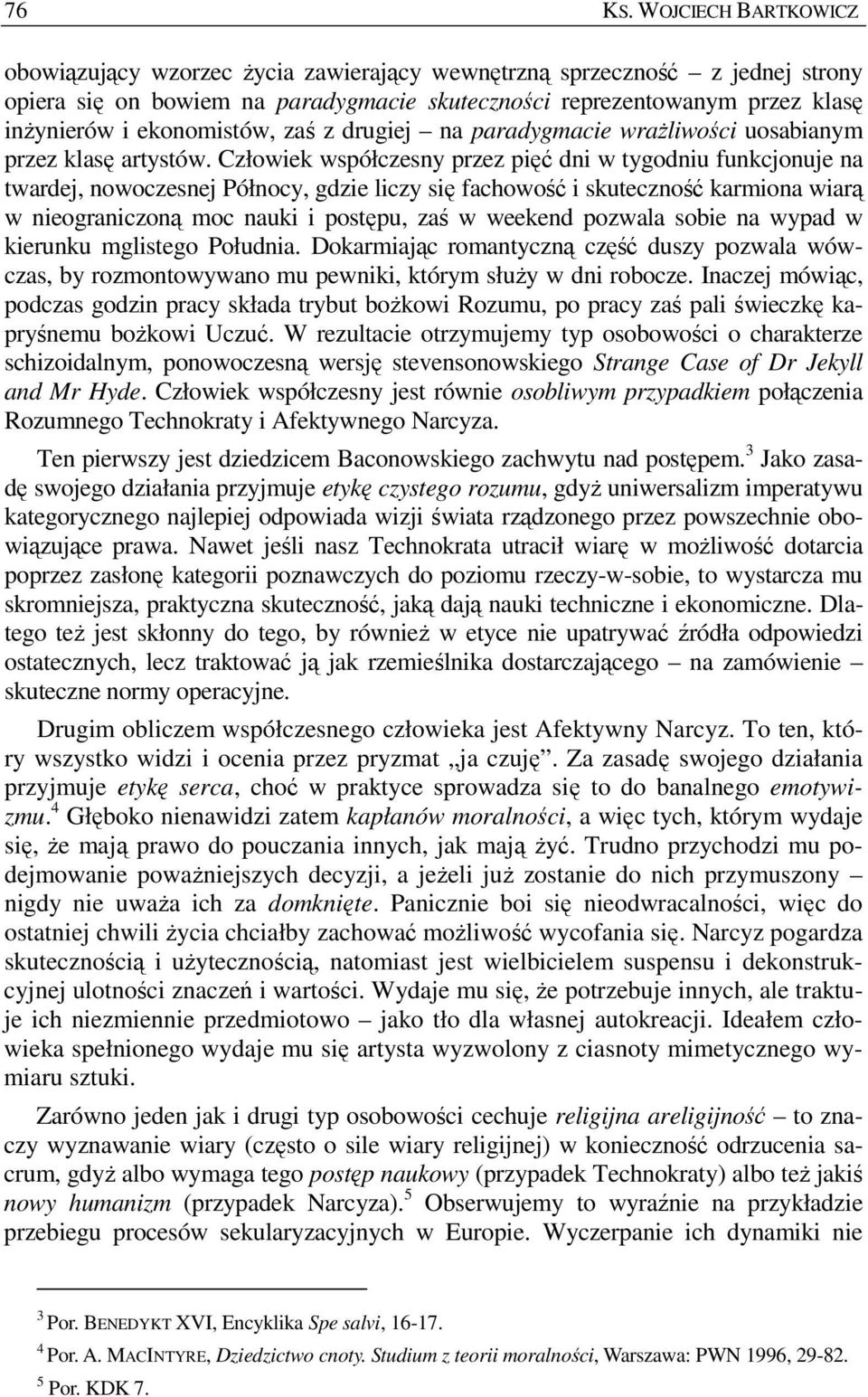 ekonomistów, zaś z drugiej na paradygmacie wraŝliwości uosabianym przez klasę artystów.