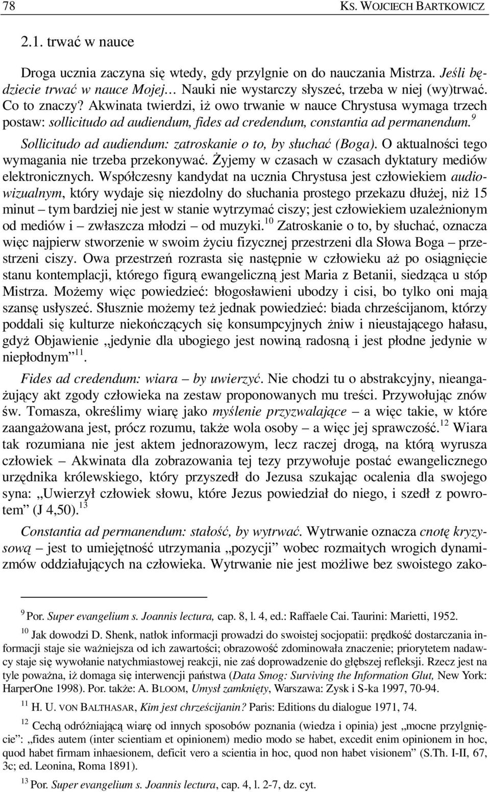 Akwinata twierdzi, iŝ owo trwanie w nauce Chrystusa wymaga trzech postaw: sollicitudo ad audiendum, fides ad credendum, constantia ad permanendum.