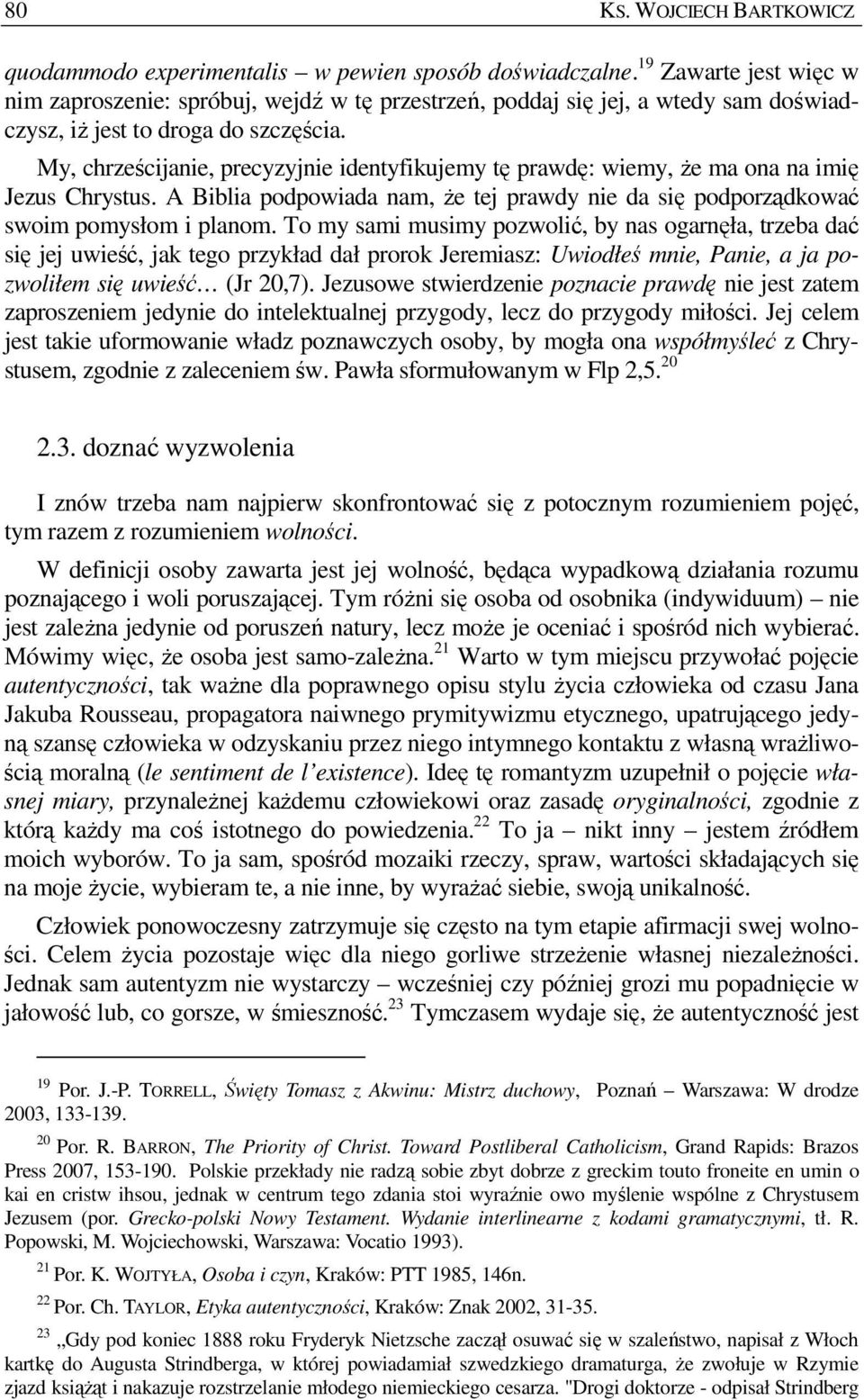 My, chrześcijanie, precyzyjnie identyfikujemy tę prawdę: wiemy, Ŝe ma ona na imię Jezus Chrystus. A Biblia podpowiada nam, Ŝe tej prawdy nie da się podporządkować swoim pomysłom i planom.