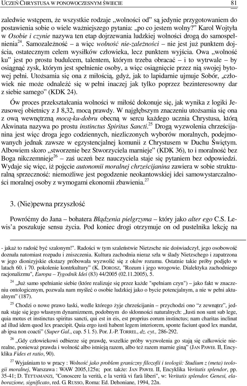 SamozaleŜność a więc wolność nie-zaleŝności nie jest juŝ punktem dojścia, ostatecznym celem wysiłków człowieka, lecz punktem wyjścia.