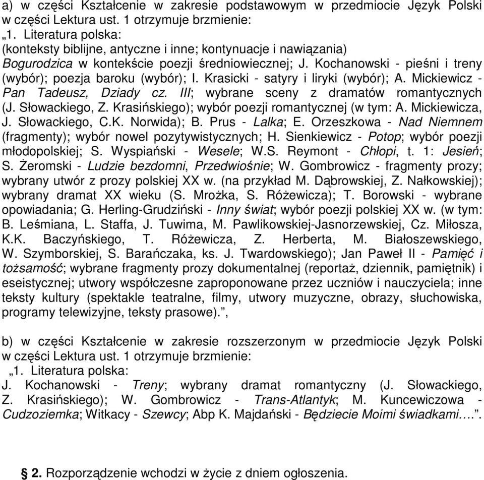 Krasicki - satyry i liryki (wybór); A. Mickiewicz - Pan Tadeusz, Dziady cz. III; wybrane sceny z dramatów romantycznych (J. Słowackiego, Z. Krasińskiego); wybór poezji romantycznej (w tym: A.