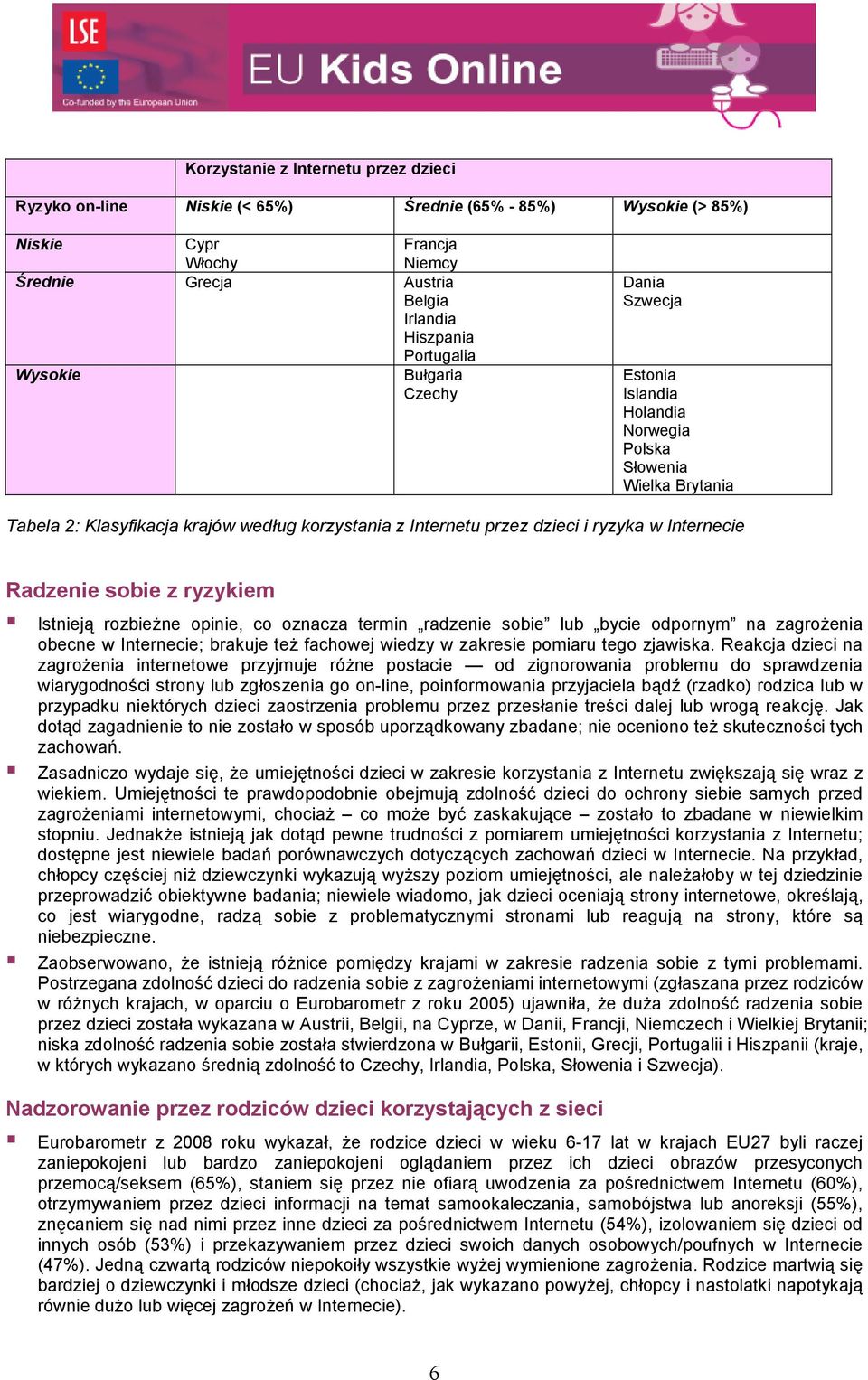 Internecie Radzenie sobie z ryzykiem Istniej8 rozbie/ne opinie, co oznacza termin radzenie sobie lub bycie odpornym na zagro/enia obecne w Internecie; brakuje te/ fachowej wiedzy w zakresie pomiaru