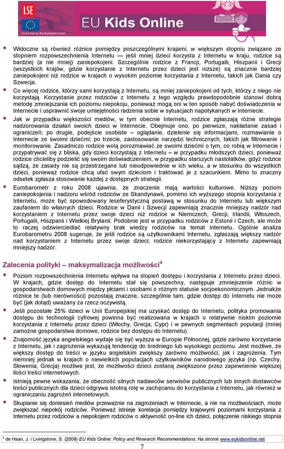 Szczególnie rodzice z Francji, Portugalii, Hiszpanii i Grecji (wszystkich krajów, gdzie korzystanie z Internetu przez dzieci jest ni/sze) s8 znacznie bardziej zaniepokojeni ni/ rodzice w krajach o