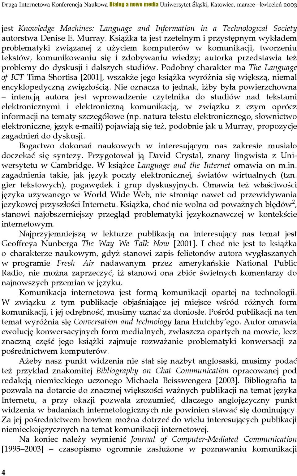 do dyskusji i dalszych studiów. Podobny charakter ma The Language of ICT Tima Shortisa [2001], wszakże jego książka wyróżnia się większą, niemal encyklopedyczną zwięzłością.