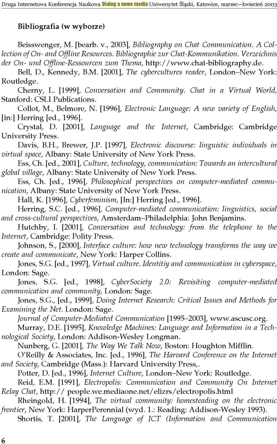 [1999], Conversation and Community. Chat in a Virtual World, Stanford: CSLI Publications. Collot, M., Belmore, N. [1996], Electronic Language: A new variety of English, [in:] Herring [ed., 1996].