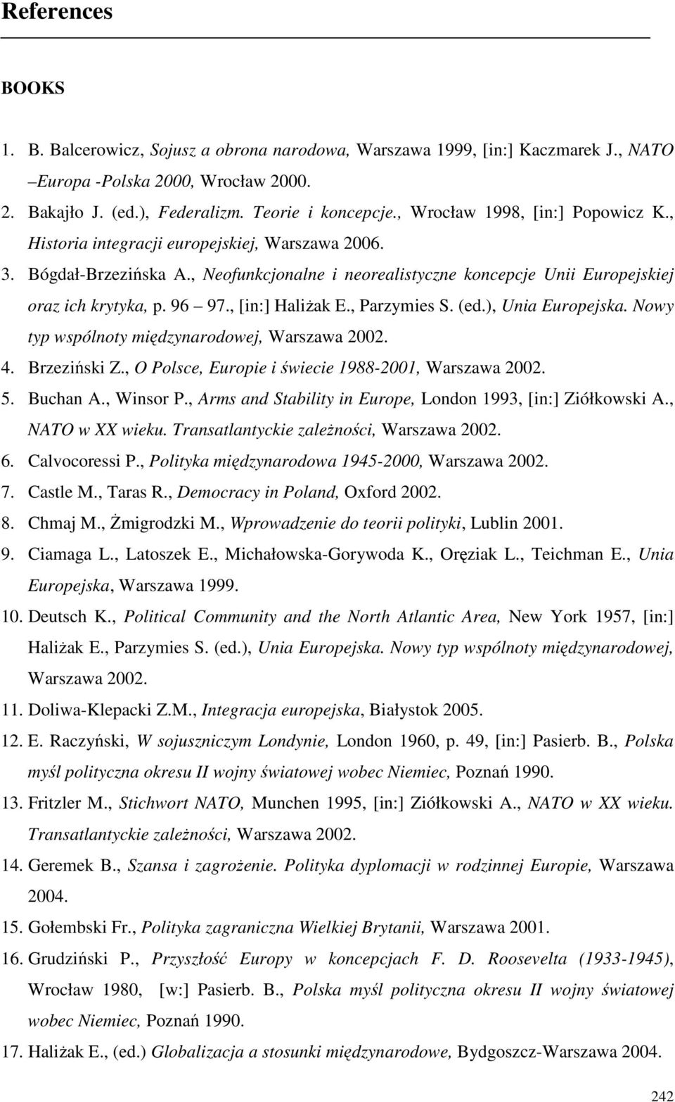 , [in:] HaliŜak E., Parzymies S. (ed.), Unia Europejska. Nowy typ wspólnoty międzynarodowej, Warszawa 2002. 4. Brzeziński Z., O Polsce, Europie i świecie 1988-2001, Warszawa 2002. 5. Buchan A.