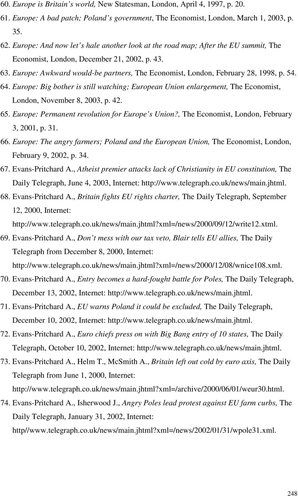Europe: Awkward would-be partners, The Economist, London, February 28, 1998, p. 54. 64. Europe: Big bother is still watching; European Union enlargement, The Economist, London, November 8, 2003, p.
