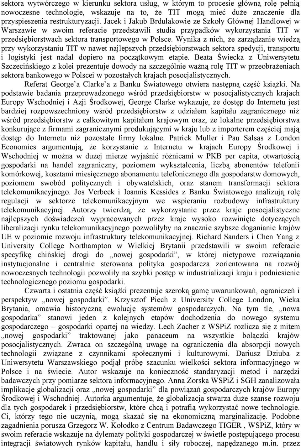 Wynika z nich, że zarządzanie wiedzą przy wykorzystaniu TIT w nawet najlepszych przedsiębiorstwach sektora spedycji, transportu i logistyki jest nadal dopiero na początkowym etapie.