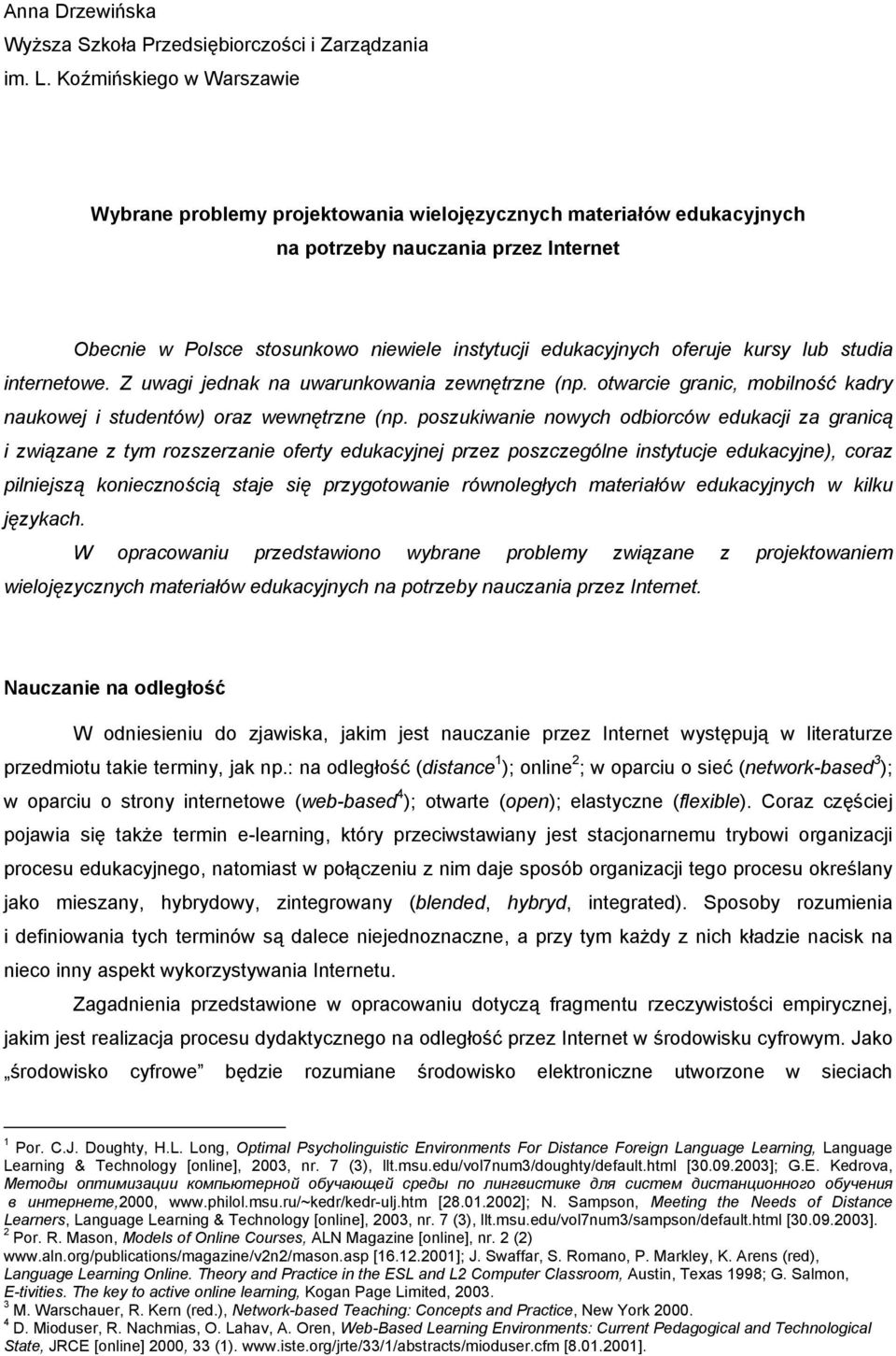 oferuje kursy lub studia internetowe. Z uwagi jednak na uwarunkowania zewnętrzne (np. otwarcie granic, mobilność kadry naukowej i studentów) oraz wewnętrzne (np.