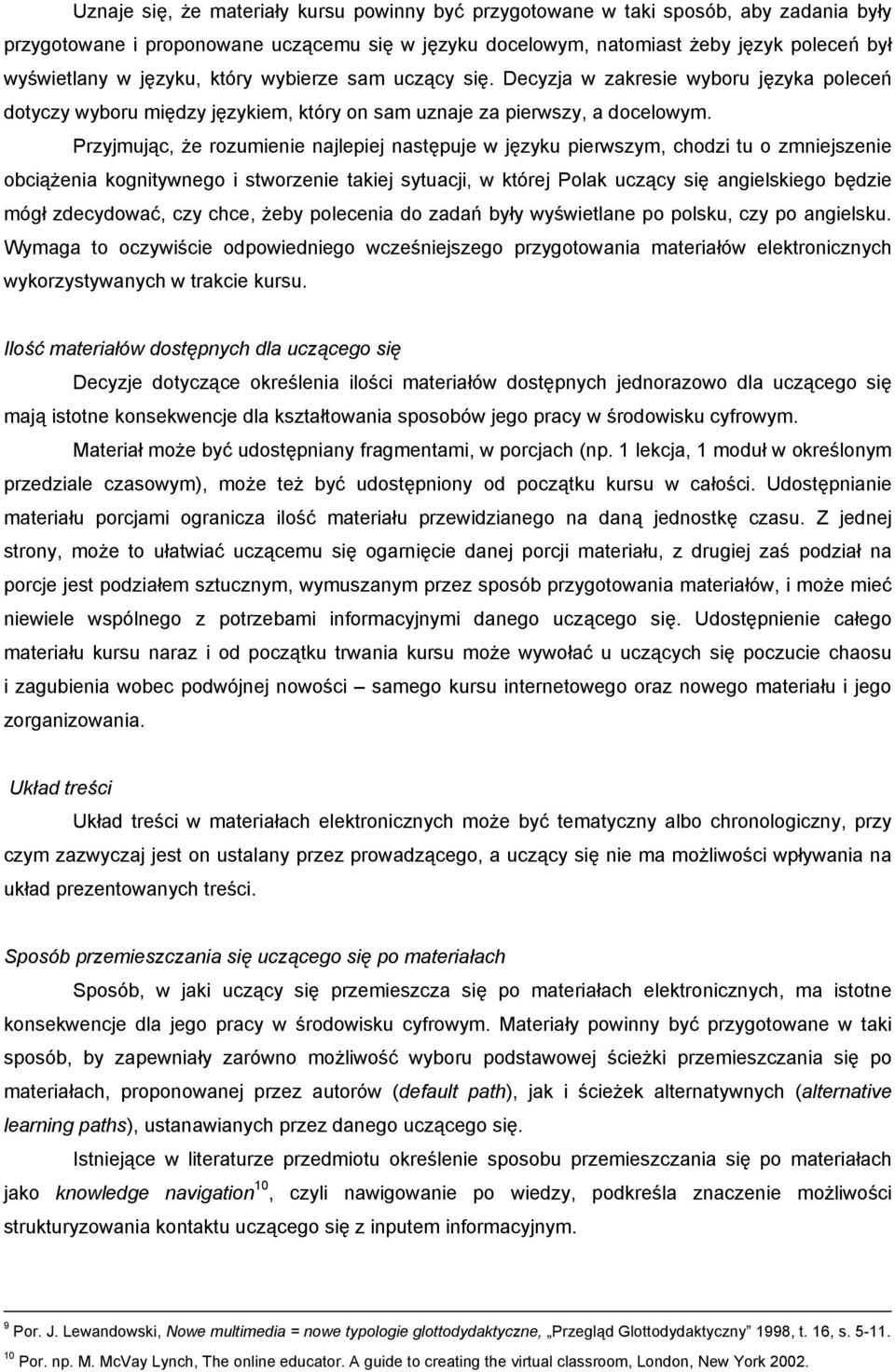 Przyjmując, że rozumienie najlepiej następuje w języku pierwszym, chodzi tu o zmniejszenie obciążenia kognitywnego i stworzenie takiej sytuacji, w której Polak uczący się angielskiego będzie mógł