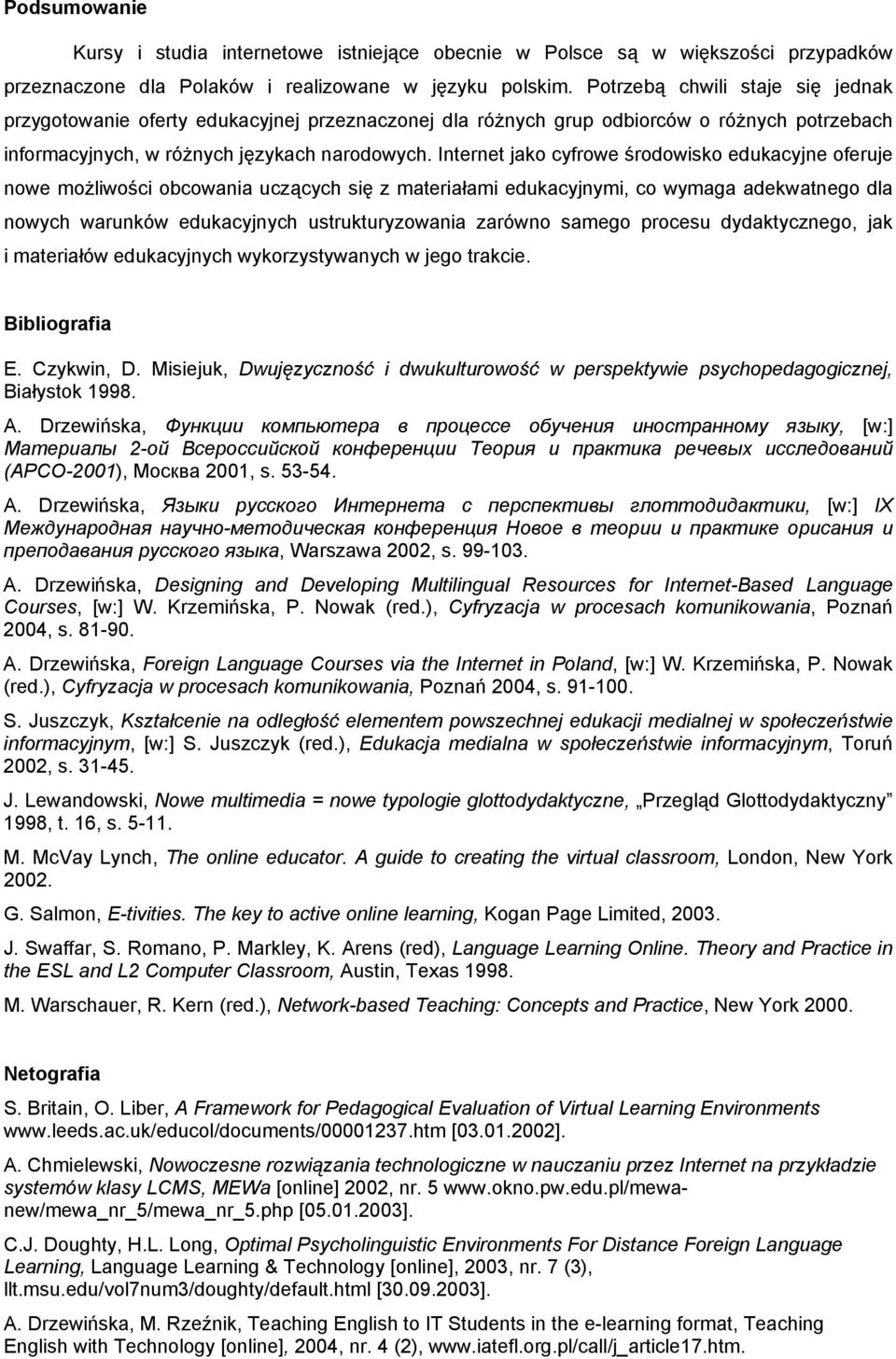 Internet jako cyfrowe środowisko edukacyjne oferuje nowe możliwości obcowania uczących się z materiałami edukacyjnymi, co wymaga adekwatnego dla nowych warunków edukacyjnych ustrukturyzowania zarówno