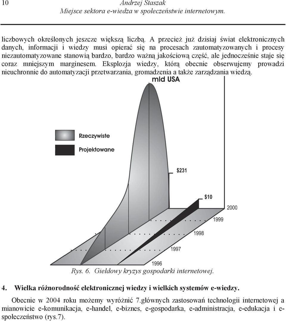 nie staje si coraz mniejszym marginesem. Eksplozja wiedzy, któr obecnie obserwujemy prowadzi nieuchronnie do automatyzacji przetwarzania, gromadzenia a tak e zarz dzania wiedz. Rys. 6.