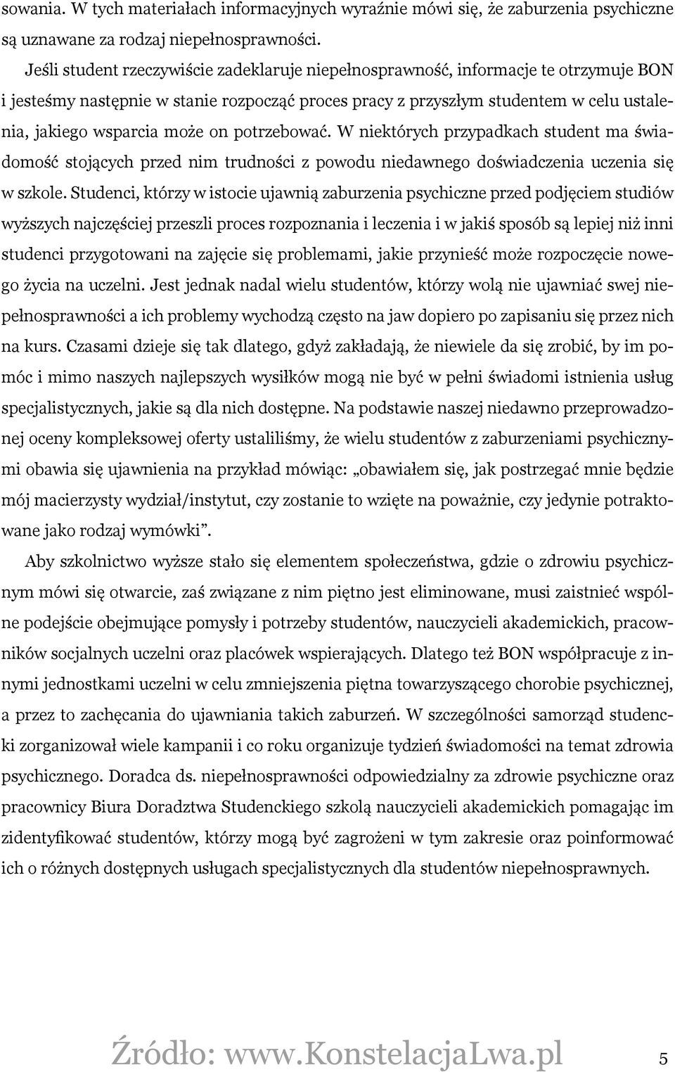 może on potrzebować. W niektórych przypadkach student ma świadomość stojących przed nim trudności z powodu niedawnego doświadczenia uczenia się w szkole.