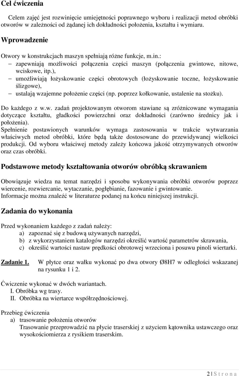 ), umożliwiają łożyskowanie części obrotowych (łożyskowanie toczne, łożyskowanie ślizgowe), ustalają wzajemne położenie części (np. poprzez kołkowanie, ustalenie na stożku). Do każdego z w.w. zadań projektowanym otworom stawiane są zróżnicowane wymagania dotyczące kształtu, gładkości powierzchni oraz dokładności (zarówno średnicy jak i położenia).