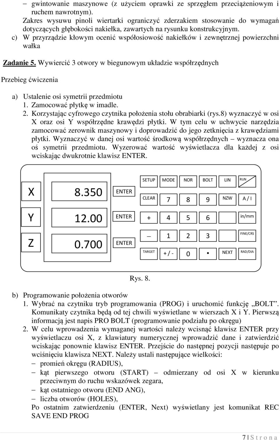 c) W przyrządzie kłowym ocenić współosiowość nakiełków i zewnętrznej powierzchni wałka Zadanie 5. Wywiercić 3 otwory w biegunowym układzie współrzędnych a) Ustalenie osi symetrii przedmiotu 1.