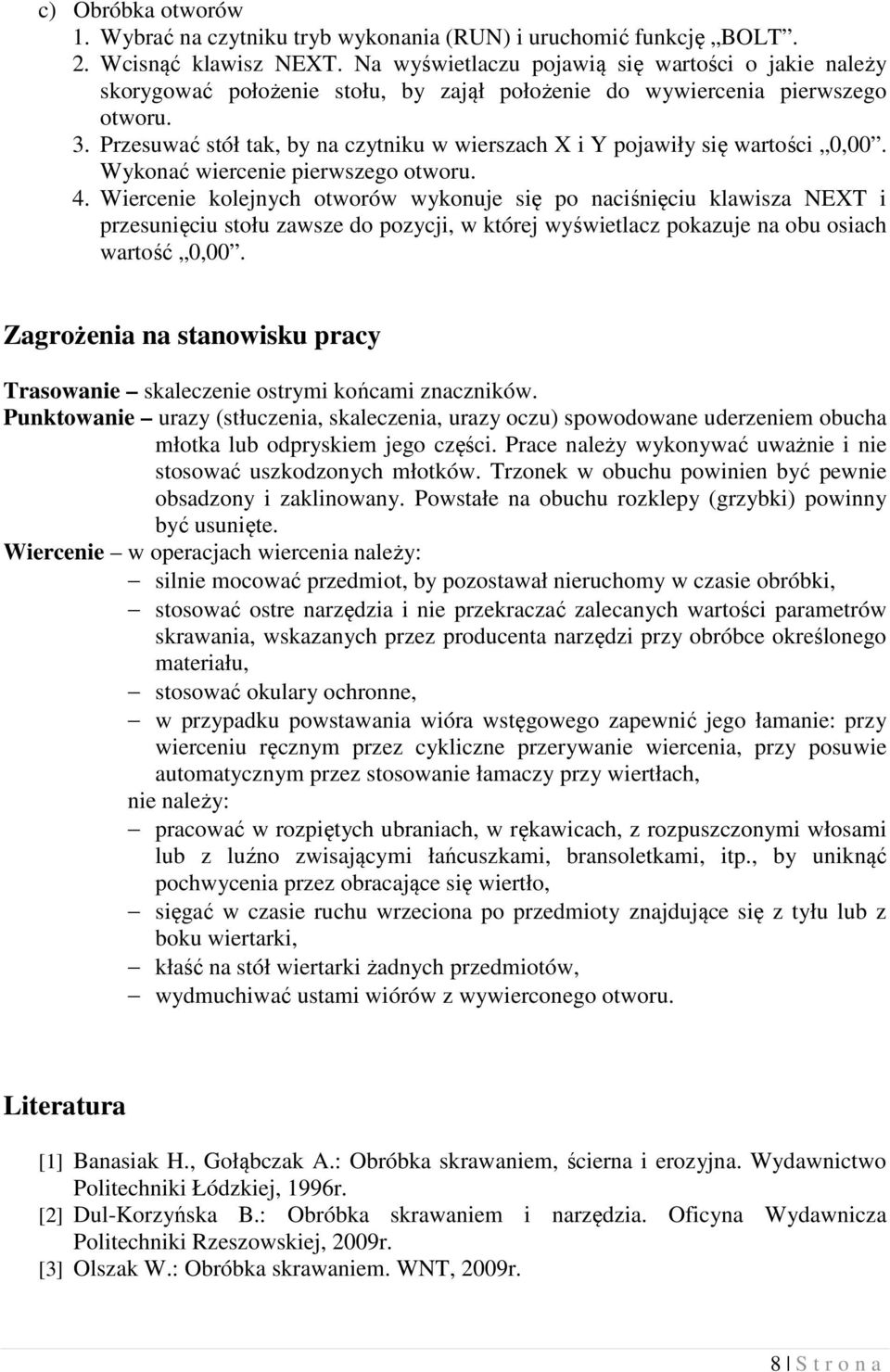 Przesuwać stół tak, by na czytniku w wierszach X i Y pojawiły się wartości 0,00. Wykonać wiercenie pierwszego otworu. 4.