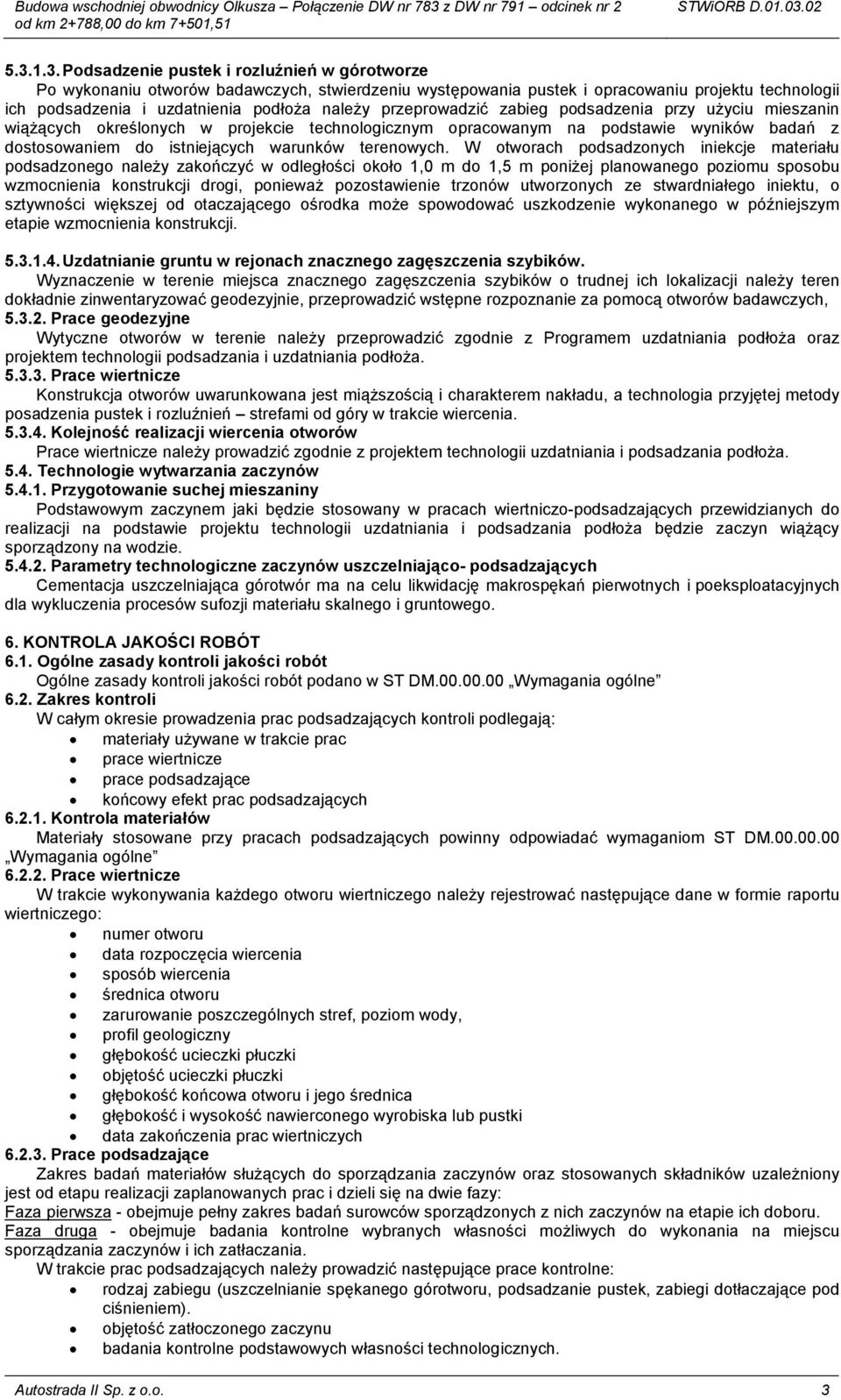 W otworach podsadzonych iniekcje materiału podsadzonego naleŝy zakończyć w odległości około 1,0 m do 1,5 m poniŝej planowanego poziomu sposobu wzmocnienia konstrukcji drogi, poniewaŝ pozostawienie