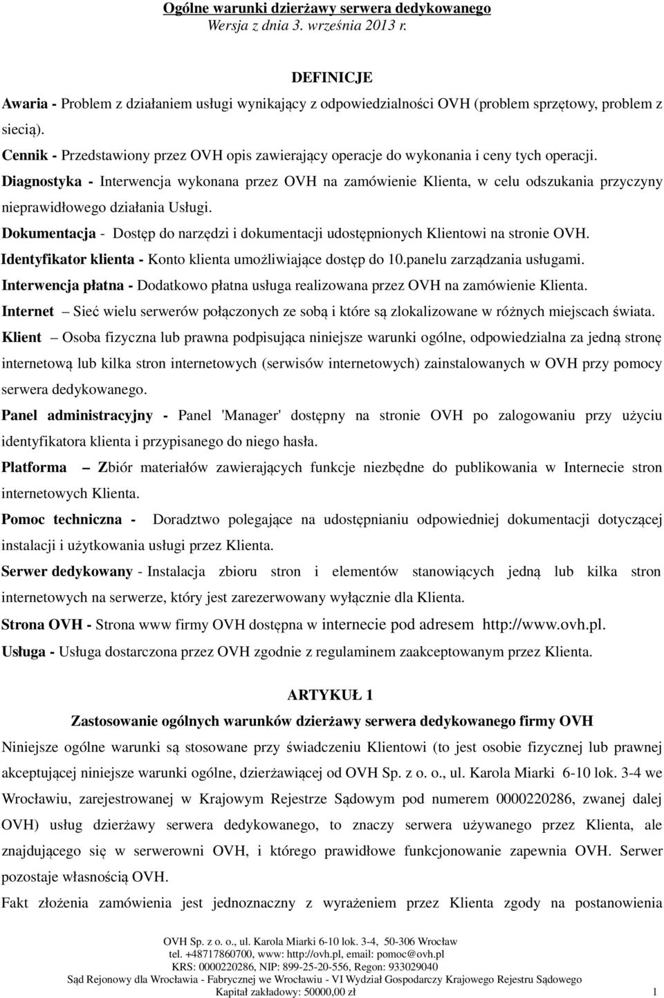 Diagnostyka - Interwencja wykonana przez OVH na zamówienie Klienta, w celu odszukania przyczyny nieprawidłowego działania Usługi.